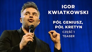 Igor Kwiatkowski quotPół geniusz pół kretynquot część I  TEASER [upl. by Heloise]