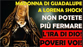 Madonna di Guadalupe a Lorena Shock  Non Potete Più Fermare lIra di Dio Poveri Voi [upl. by Trofmoc]