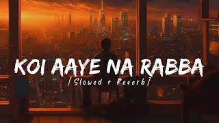 Koi Aaye Na Rabba SlowedReverb  B Praak  Sad Songs  Lofi Bestie [upl. by Stoat107]