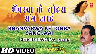 Bhanvarwa Ke Tohara Sang Bhojpuri Nirgun By Madan Rai Full HD Song I Ke Tohra Sang Jaai [upl. by Lek]