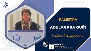 Valéria Brüggemann  ADULAR PRA QUÊ PALESTRA ESPÍRITA [upl. by Nilats654]