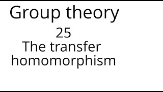 Group theory 25 The transfer homomorphism [upl. by Budworth]