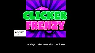 Goodbye Clicker FrenzyI quit [upl. by Casey]