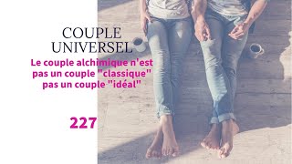 COUPLE UNIVERSEL  227  Le couple alchimique pas un couple quotclassiquequot ni un couple quotidéalquot [upl. by Semyaj]