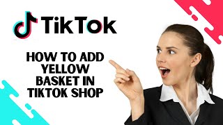 How to Add Yellow Basket on TikTok Shop EASY [upl. by Altman]