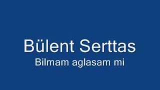 Bülent serttas  Bilmem aglasam mi [upl. by Wehhtam891]