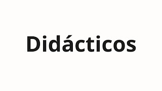 How to pronounce Didácticos [upl. by Maltzman41]