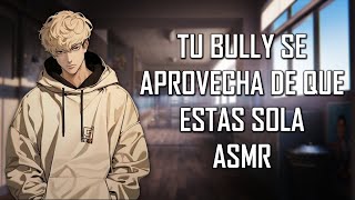 ASMR  Tu Bully se aprovecha de que estas sola ⛓🔥  Roleplay  Español Latino [upl. by Gayle]