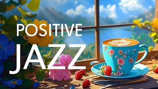 Positive Morning Jazz Music ☕ Smooth Jazz Instrumental Music amp Sweet Symphony Bossa Nova Piano [upl. by Acinorev]