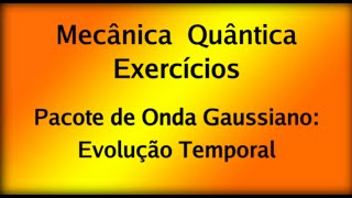 Mecânica Quântica 1  Exercícios 09  Pacote de Onda Gaussiano Evolução Temporal [upl. by Winnie]