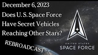 Dec 6 2023  REBROADCAST Does U S Space Force Have Secret Vehicles Reaching Other Stars [upl. by Fortune430]