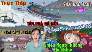 Trực Tiếp 79 Bão Số 3Yagi Tàn Phá Hà Nội Nhiều Người Không Qua Khỏi Rùng Mình Cô Gái Tiên Tri [upl. by Llerol]