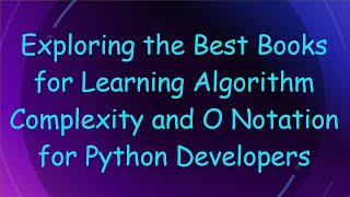 Exploring the Best Books for Learning Algorithm Complexity and O Notation for Python Developers [upl. by Anesor733]