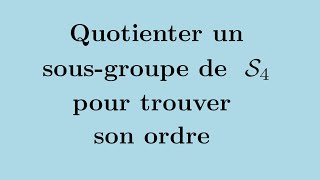 Quotient dun sousgroupe G de S4 pour trouver lordre de G [upl. by Askwith400]