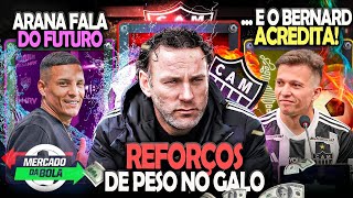 ✅ REFORÇOS DE PESO NO GALO 😮 BERNARD FALOU DO ATLÉTICO⚠️ ARANA FALA DO FUTURO  NOTÍCIAS galo [upl. by Dde]