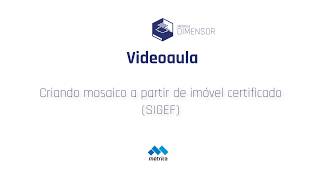 Videoaula Métrica DIMENSOR  Criando mosaico a partir de imóvel certificado SIGEF [upl. by Alyakam]