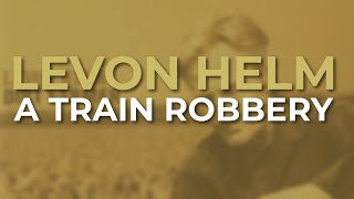 Levon Helm  A Train Robbery Official Audio [upl. by Kenay456]