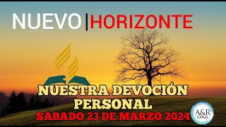 NUEVO HORIZONTE  SÁBADO 23 de MARZO del 2024  NUESTRA DEVOCIÓN PERSONAL [upl. by Asiluy885]