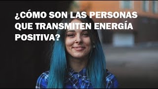 ¿Cómo Son Las Personas Que Transmiten Energía Positiva [upl. by Mikey]