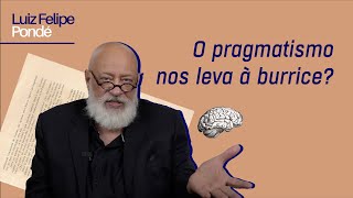 O pragmatismo nos leva à burrice  Fragmentos do Contemporâneo  Prof Pondé [upl. by Ayim]