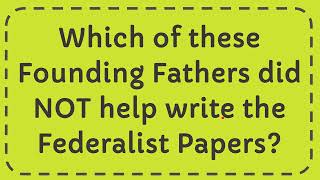 Which of these Founding Fathers did NOT help write the Federalist Papers [upl. by Enneirb]