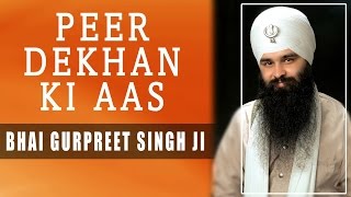 Bhai Gurpreet Singh Ji  Peer Dekhan Ki Aas  Daya Karoh Thakur Prabh Mere [upl. by Tris94]