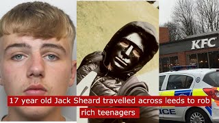 17 year old Jack Sheard travelled across leeds to rob rich teenagers crime [upl. by Rebeca]