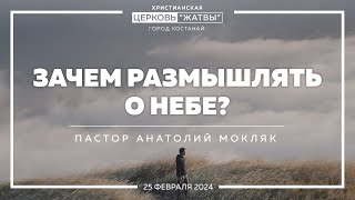 Зачем размышлять о небе  Анатолий Мокляк  250224  Христианская Церковь Жатвы гКостанай [upl. by Ermina]