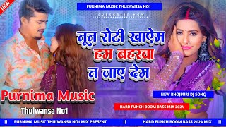 Noon Roti Khaym Ham Bahrwa na Jaye Dem  ShilpiRaj  New Bhojpuri Djsong Hard Bass Purnima Music [upl. by Salas]