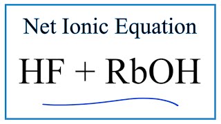 How to Write the Net Ionic Equation for HF  RbOH  RbF  H2O [upl. by Elocaj866]