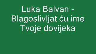 Duhovna Glazba Luka Balvan  Blagoslivljat ću ime Tvoje dovijeka [upl. by Tenahs]