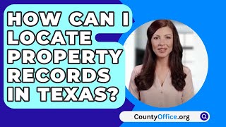 How Can I Locate Property Records In Texas  CountyOfficeorg [upl. by Ashia219]