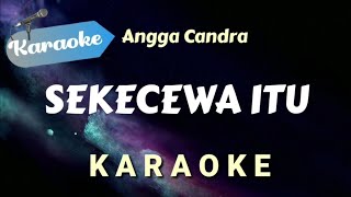 KARAOKE SEKECEWA ITU  Angga Candra  Karaoke Version [upl. by Arbmahs671]