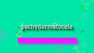 HOW TO SAY PACHYDERMATOCELE pachydermatocele [upl. by Nelrah341]