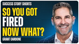 So You Got Fired Now What  Grant Cardone  CEO of Cardone Capital [upl. by Teiluj]