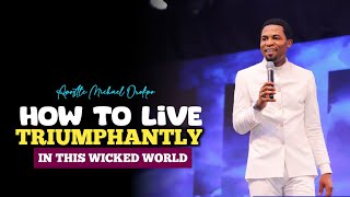 HOW TO LIVE TRIUMPHANTLY  Apostle Michael Orokpo [upl. by Jermaine]