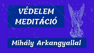 Védelem meditáció Mihály Arkangyallal  Angyal Meditáció Michael [upl. by Oaks]