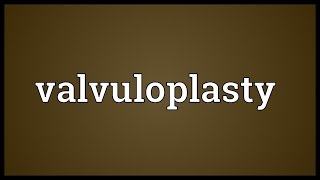 Valvuloplasty Meaning [upl. by Sophronia]