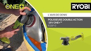 POLISSEUSE DOUBLE ACTION 18V ONE™ R18P0 RYOBI®  L’avis de Denis [upl. by Salahcin]