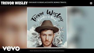 Trevor Wesley  Chivalry Is Dead Acoustic Bonus Track Audio [upl. by Mosera594]