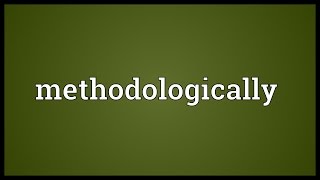 Methodologically Meaning [upl. by Fagaly]