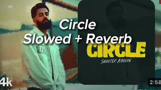 Shooter Kahlon Circle slowed  reverb lofi [upl. by Eillac]