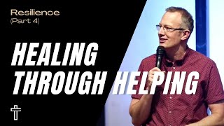 Healing Through Helping  Resilience Part 4  Pastor Kris Duerksen [upl. by Rochus531]