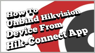 How To Unbind Hikvision Device From HikConnect App [upl. by Smitt]