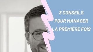 3 conseils pour manager la première fois [upl. by Rubbico]