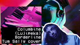 Borderline Columbine Lujipeka  Tum Sally cover [upl. by Adidnere]