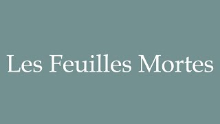 How to Pronounce Les Feuilles Mortes Correctly in French [upl. by Edurtreg]