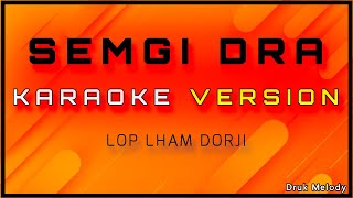 SEMGI DRA  KARAOKE VERSION  VOCAL OFF  LOP LHAM DORJI [upl. by Ja]