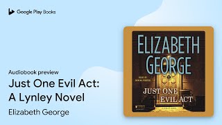 Just One Evil Act A Lynley Novel by Elizabeth George · Audiobook preview [upl. by Middleton298]