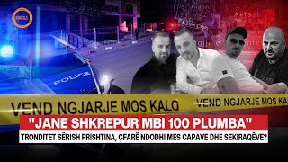 quotJane shkrepur mbi 100 plumbaquot  Tronditet sërish Prishtina çfarë ndodhi mes Capave dhe Sekiraqëve [upl. by Nicolas]